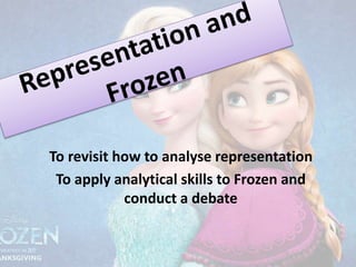 To revisit how to analyse representation
To apply analytical skills to Frozen and
conduct a debate
 