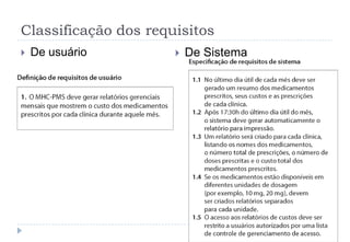 Classificação dos requisitos
 De usuário  De Sistema
 