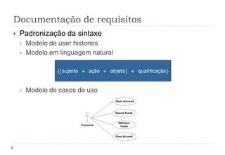 Documentação de requisitos
 Padronização da sintaxe
 Modelo de user histories
 Modelo em linguagem natural
 Modelo de casos de uso
 