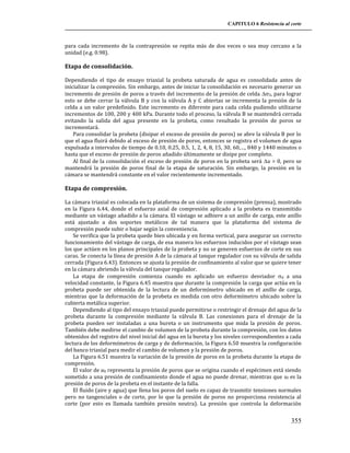 CAPITULO 6 Resistencia al corte

para cada incremento de la contrapresión se repita más de dos veces o sea muy cercano a la
unidad (e.g. 0.98).

Etapa de consolidación.
Dependiendo el tipo de ensayo triaxial la probeta saturada de agua es consolidada antes de
inicializar la compresión. Sin embargo, antes de iniciar la consolidación es necesario generar un
incremento de presión de poros a través del incremento de la presión de celda 3, para lograr
esto se debe cerrar la válvula B y con la válvula A y C abiertas se incrementa la presión de la
celda a un valor predefinido. Este incremento es diferente para cada celda pudiendo utilizarse
incrementos de 100, 200 y 400 kPa. Durante todo el proceso, la válvula B se mantendrá cerrada
evitando la salida del agua presente en la probeta, como resultado la presión de poros se
incrementará.
Para consolidar la probeta (disipar el exceso de presión de poros) se abre la válvula B por lo
que el agua fluirá debido al exceso de presión de poros, entonces se registra el volumen de agua
expulsada a intervalos de tiempo de 0.10, 0.25, 0.5, 1, 2, 4, 8, 15, 30, 60,…, 840 y 1440 minutos o
hasta que el exceso de presión de poros añadido últimamente se disipe por completo.
Al final de la consolidación el exceso de presión de poros en la probeta será u = 0, pero se
mantendrá la presión de poros final de la etapa de saturación. Sin embargo, la presión en la
cámara se mantendrá constante en el valor recientemente incrementado.

Etapa de compresión.
La cámara triaxial es colocada en la plataforma de un sistema de compresión (prensa), mostrado
en la Figura 6.44, donde el esfuerzo axial de compresión aplicado a la probeta es transmitido
mediante un vástago añadido a la cámara. El vástago se adhiere a un anillo de carga, este anillo
está ajustado a dos soportes metálicos de tal manera que la plataforma del sistema de
compresión puede subir o bajar según la conveniencia.
Se verifica que la probeta quede bien ubicada y en forma vertical, para asegurar un correcto
funcionamiento del vástago de carga, de esa manera los esfuerzos inducidos por el vástago sean
los que actúen en los planos principales de la probeta y no se generen esfuerzos de corte en sus
caras. Se conecta la línea de presión A de la cámara al tanque regulador con su válvula de salida
cerrada (Figura 6.43). Entonces se ajusta la presión de confinamiento al valor que se quiere tener
en la cámara abriendo la válvula del tanque regulador.
La etapa de compresión comienza cuando es aplicado un esfuerzo desviador d a una
velocidad constante, la Figura 6.45 muestra que durante la compresión la carga que actúa en la
probeta puede ser obtenida de la lectura de un deformímetro ubicado en el anillo de carga,
mientras que la deformación de la probeta es medida con otro deformímetro ubicado sobre la
cubierta metálica superior.
Dependiendo al tipo del ensayo triaxial puede permitirse o restringir el drenaje del agua de la
probeta durante la compresión mediante la válvula B. Las conexiones para el drenaje de la
probeta pueden ser instaladas a una bureta o un instrumento que mida la presión de poros.
También debe medirse el cambio de volumen de la probeta durante la compresión, con los datos
obtenidos del registro del nivel inicial del agua en la bureta y los niveles correspondientes a cada
lectura de los deformímetros de carga y de deformación, la Figura 6.50 muestra la configuración
del banco triaxial para medir el cambio de volumen y la presión de poros.
La Figura 6.51 muestra la variación de la presión de poros en la probeta durante la etapa de
compresión.
El valor de u0 representa la presión de poros que se origina cuando el espécimen está siendo
sometido a una presión de confinamiento donde el agua no puede drenar, mientras que uf es la
presión de poros de la probeta en el instante de la falla.
El fluido (aire y agua) que llena los poros del suelo es capaz de trasmitir tensiones normales
pero no tangenciales o de corte, por lo que la presión de poros no proporciona resistencia al
corte (por esto es llamada también presión neutra). La presión que controla la deformación

355

 