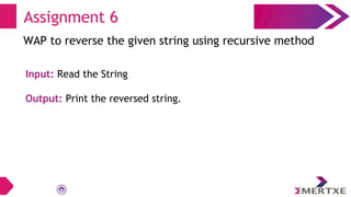 Assignment 6
WAP to reverse the given string using recursive method
Input: Read the String
Output: Print the reversed string.
 