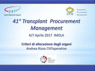 4/7 Aprile 2017 IMOLA
Criteri di allocazione degli organi
Andrea Rizzo CNToperativo
 