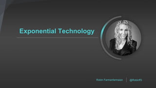 Exponential Technology
Robin Farmanfarmaian @Robinff3
 