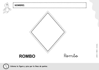 NOMBRE:




                                                           2005  MEC - CCAA.
           ROMBO                                   Rombo
Colorea la figura y pica por la línea de puntos.
 