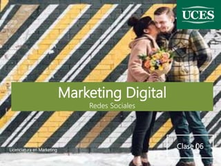 Licenciatura en Marketing
Marketing Digital
Redes Sociales
Clase 06
 