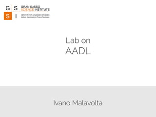 Lab on 
AADL 
Ivano Malavolta 
 