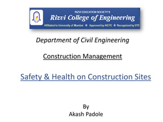 Construction Management
By
Akash Padole
Department of Civil Engineering
Safety & Health on Construction Sites
 