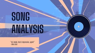 SONG
ANALYSIS
“oh, lovely, here’s depression, again!”
- Billie Eilish
 