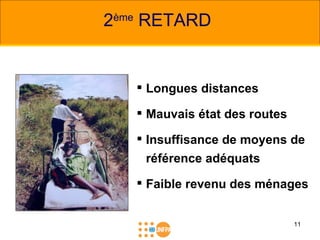 2 ème  RETARD <ul><li>Longues distances </li></ul><ul><li>Mauvais état des routes </li></ul><ul><li>Insuffisance de moyens...