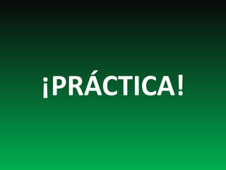 ¡PRÁCTICA!
 