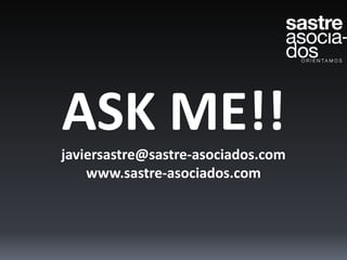 ASK ME!!
javiersastre@sastre-asociados.com
www.sastre-asociados.com
 