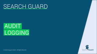 SEARCH GUARD
AUDIT
LOGGING
© 2018 floragunn GmbH - All Rights Reserved
 