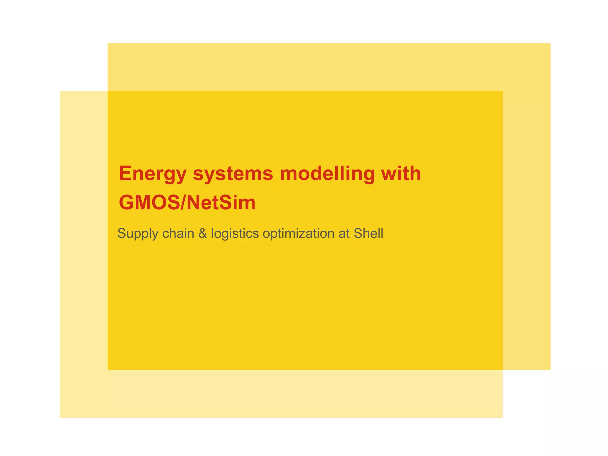 Supply chain & logistics optimization at Shell
Energy systems modelling with
GMOS/NetSim
 