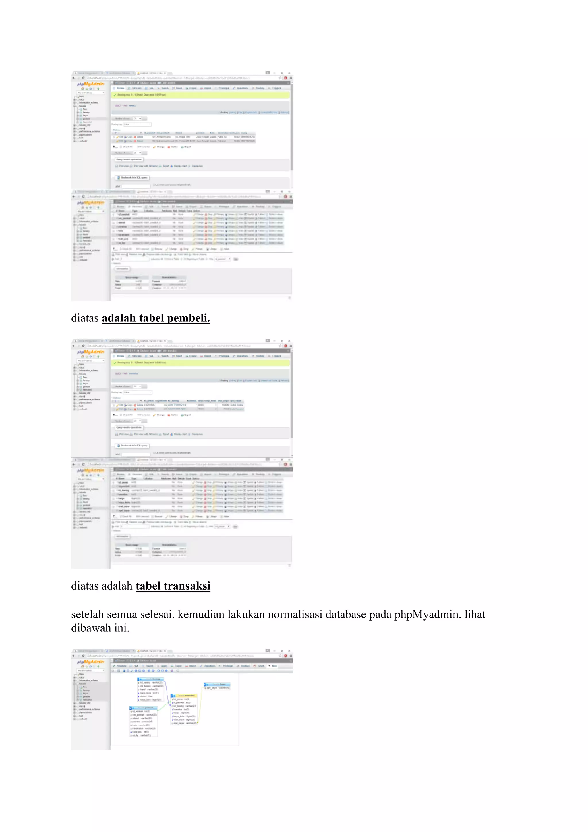 diatas adalah tabel pembeli.
diatas adalah tabel transaksi
setelah semua selesai. kemudian lakukan normalisasi database pada phpMyadmin. lihat
dibawah ini.
 