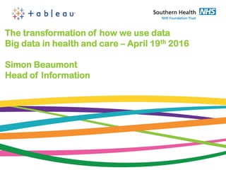 The transformation of how we use data
Big data in health and care – April 19th 2016
Simon Beaumont
Head of Information
 