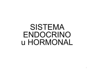 SISTEMA
ENDOCRINO
u HORMONAL
1
 