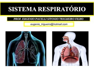 PROF. EUGENIO PACELLI SITONIO TRIGUEIRO FILHO
SISTEMA RESPIRATÓRIO
eugenio_trigueiro@hotmail.com
 