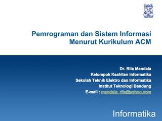 1
Informatika
Pemrograman dan Sistem Informasi
Menurut Kurikulum ACM
 