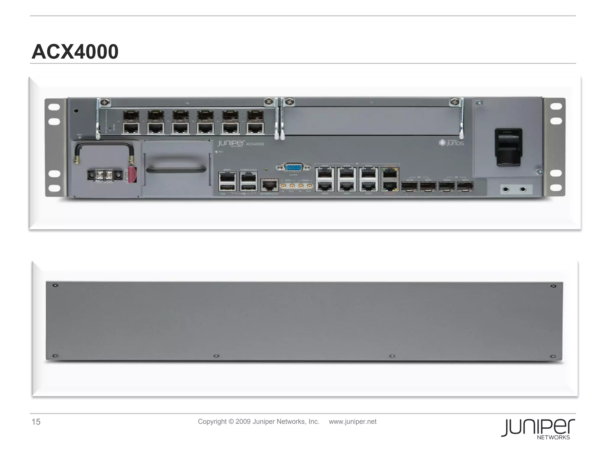 ACX4000




15        Copyright © 2009 Juniper Networks, Inc.   www.juniper.net
 