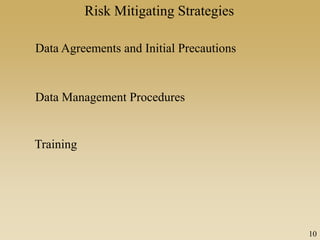 Risk Mitigating Strategies
Data Agreements and Initial Precautions
Data Management Procedures
Training
10
 