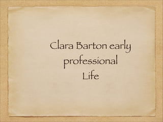 Clara Barton early
  professional
       Life
 
