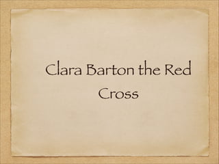 Clara Barton the Red
       Cross
 