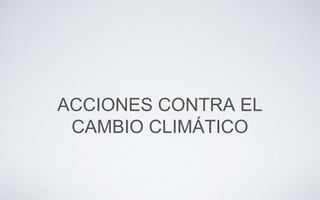 ACCIONES CONTRA EL
CAMBIO CLIMÁTICO
 