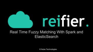 © Nube Technologies
Real Time Fuzzy Matching With Spark and
ElasticSearch
 