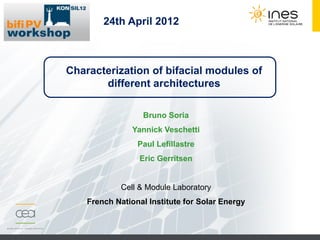 120/04/2012
Characterization of bifacial modules of
different architectures
Bruno Soria
Yannick Veschetti
Paul Lefillastre
Eric Gerritsen
Cell & Module Laboratory
French National Institute for Solar Energy
24th April 2012
 