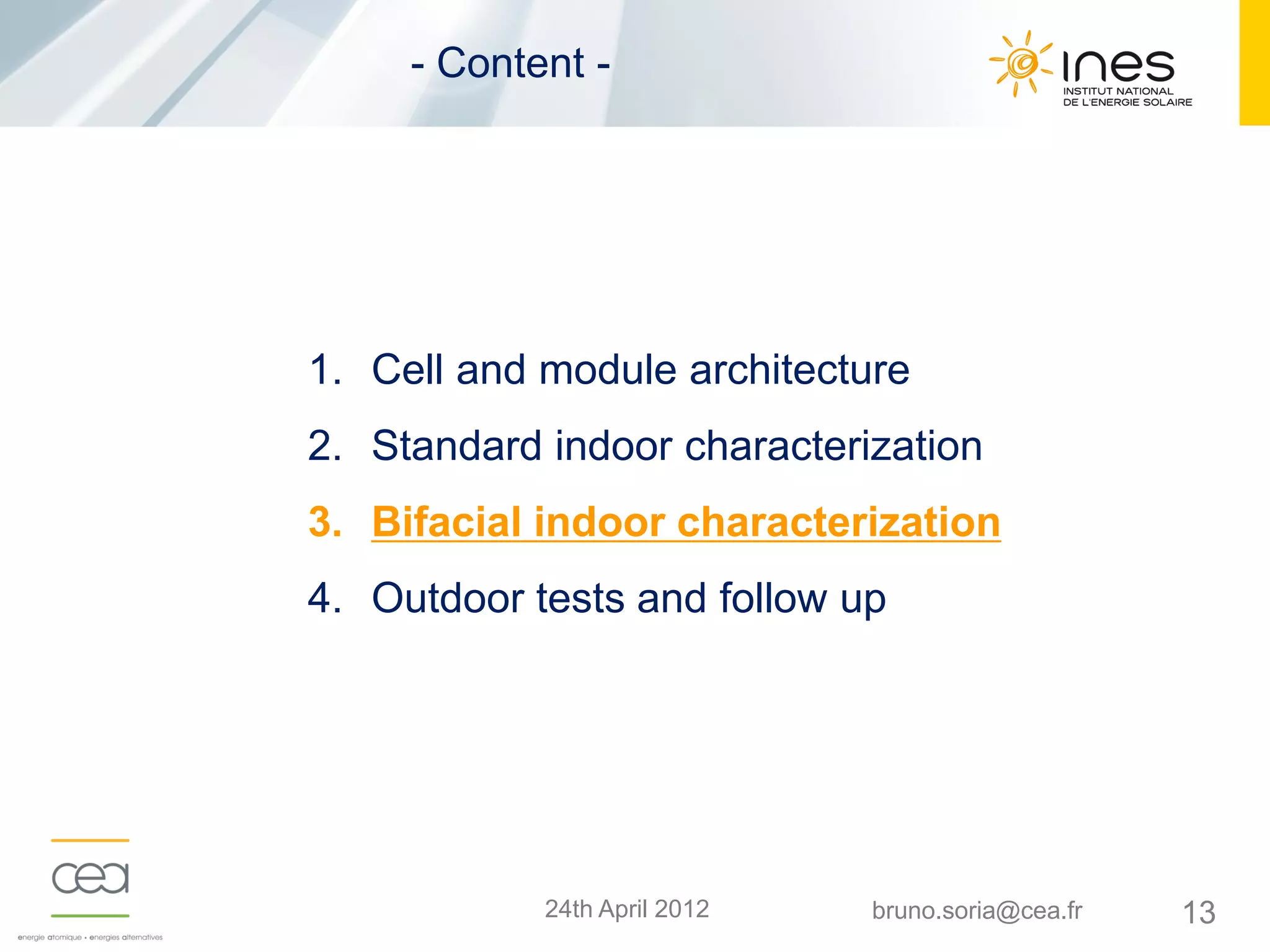 1324th April 2012 bruno.soria@cea.fr
1. Cell and module architecture
2. Standard indoor characterization
3. Bifacial indoor characterization
4. Outdoor tests and follow up
- Content -
 