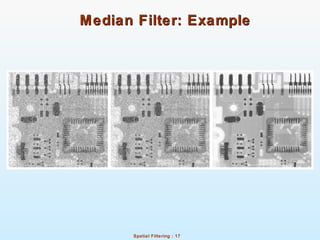 Spatial Filtering : 17
Median Filter: ExampleMedian Filter: Example
 