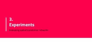 3.
Experiments
Evaluating spatial transformer networks
 