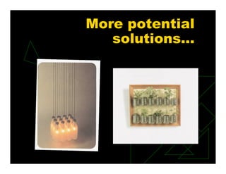 More potential
solutions…
 