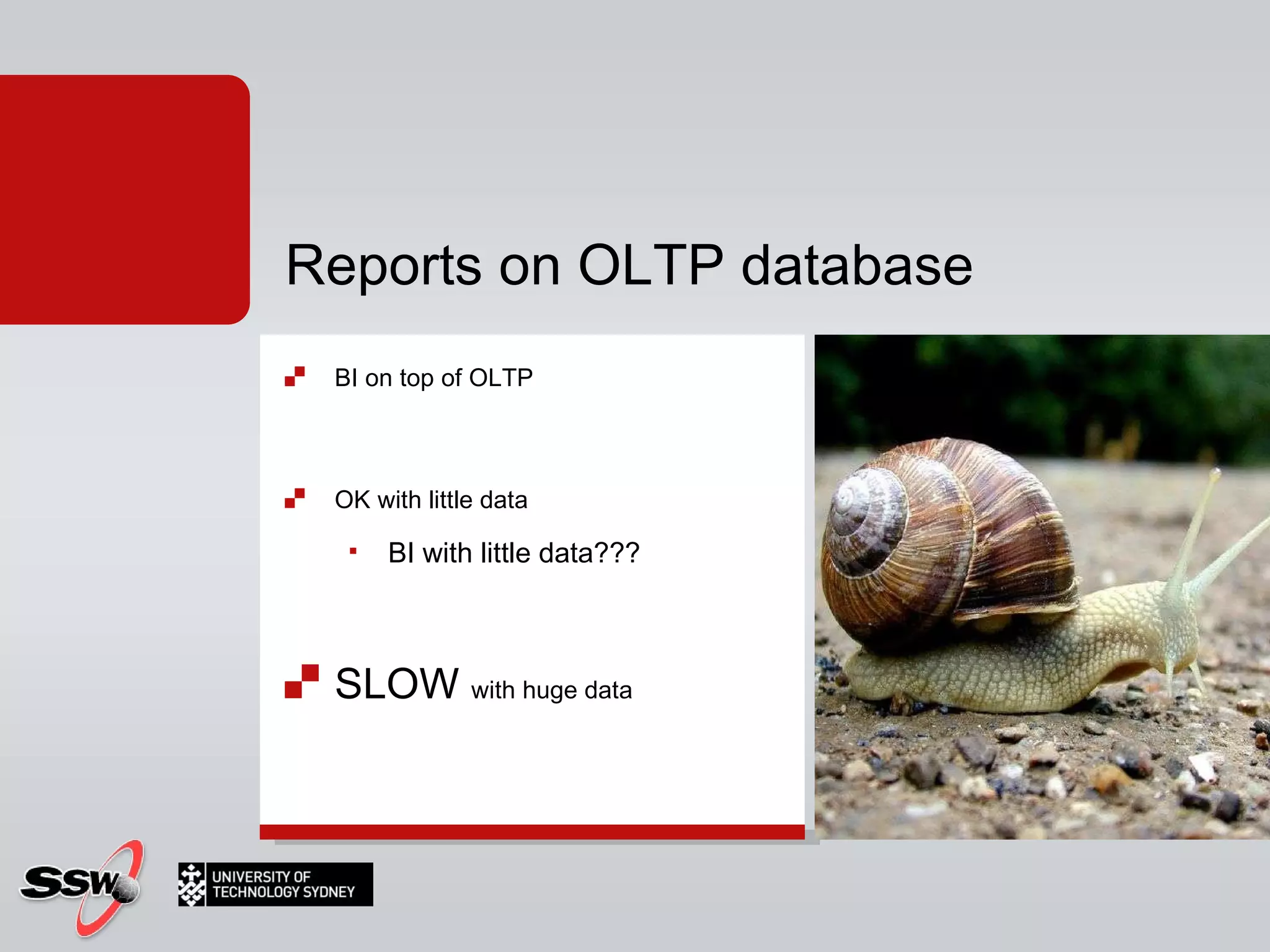 Reports on OLTP database BI on top of OLTP OK with little data BI with little data??? SLOW  with huge data 