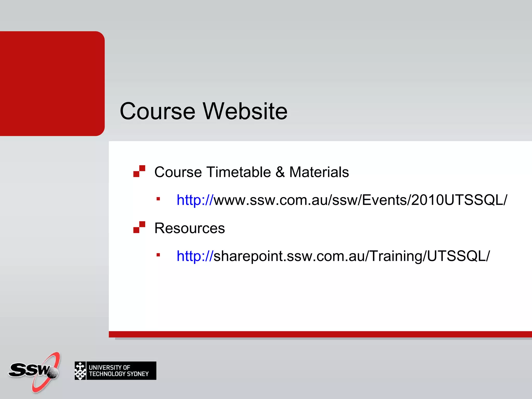 Course Timetable & Materials http:// www.ssw.com.au/ssw/Events/2010UTSSQL/   Resources http:// sharepoint.ssw.com.au/Training/UTSSQL/   Course Website 