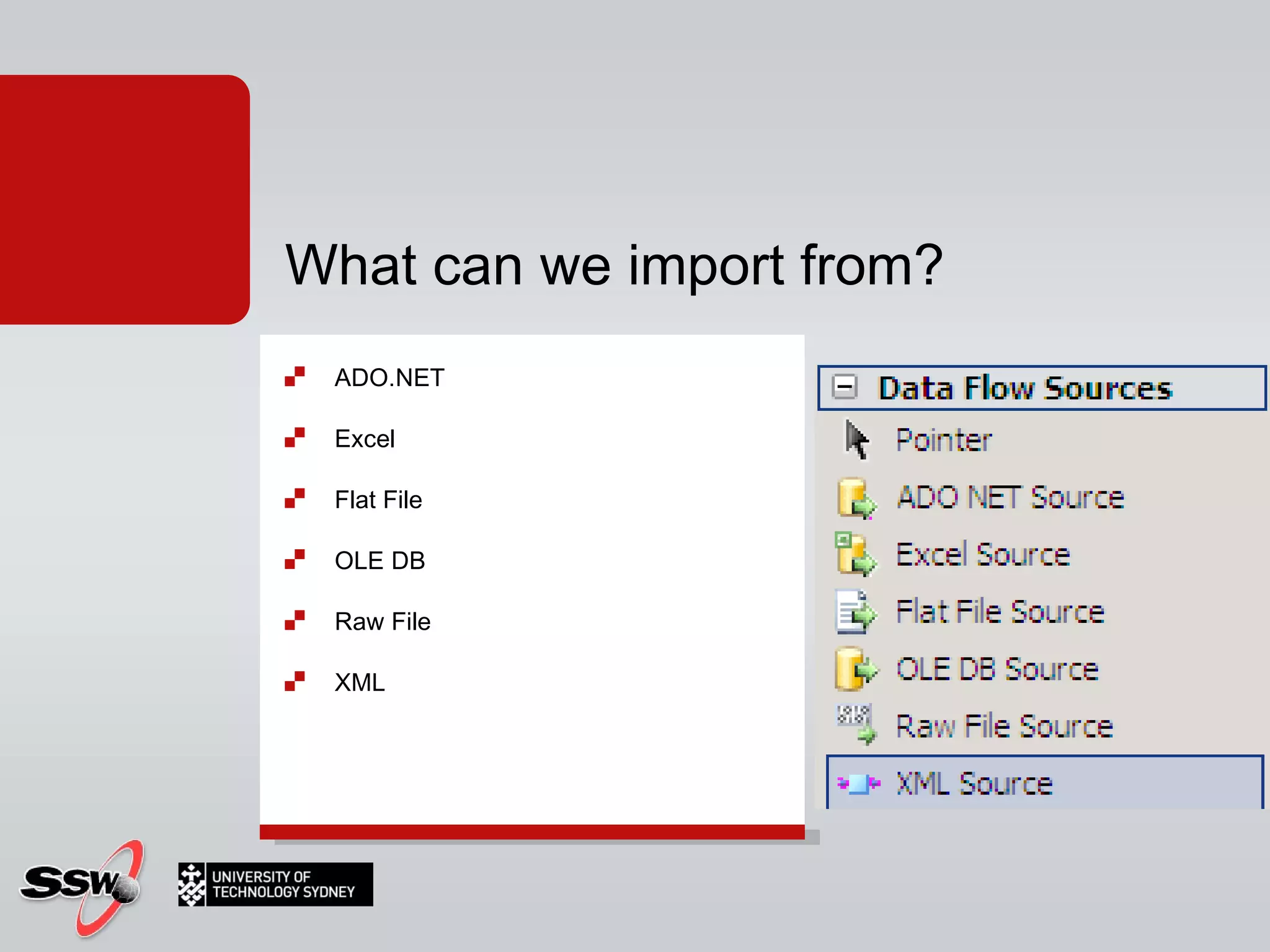 What can we import from? ADO.NET Excel Flat File OLE DB Raw File XML 
