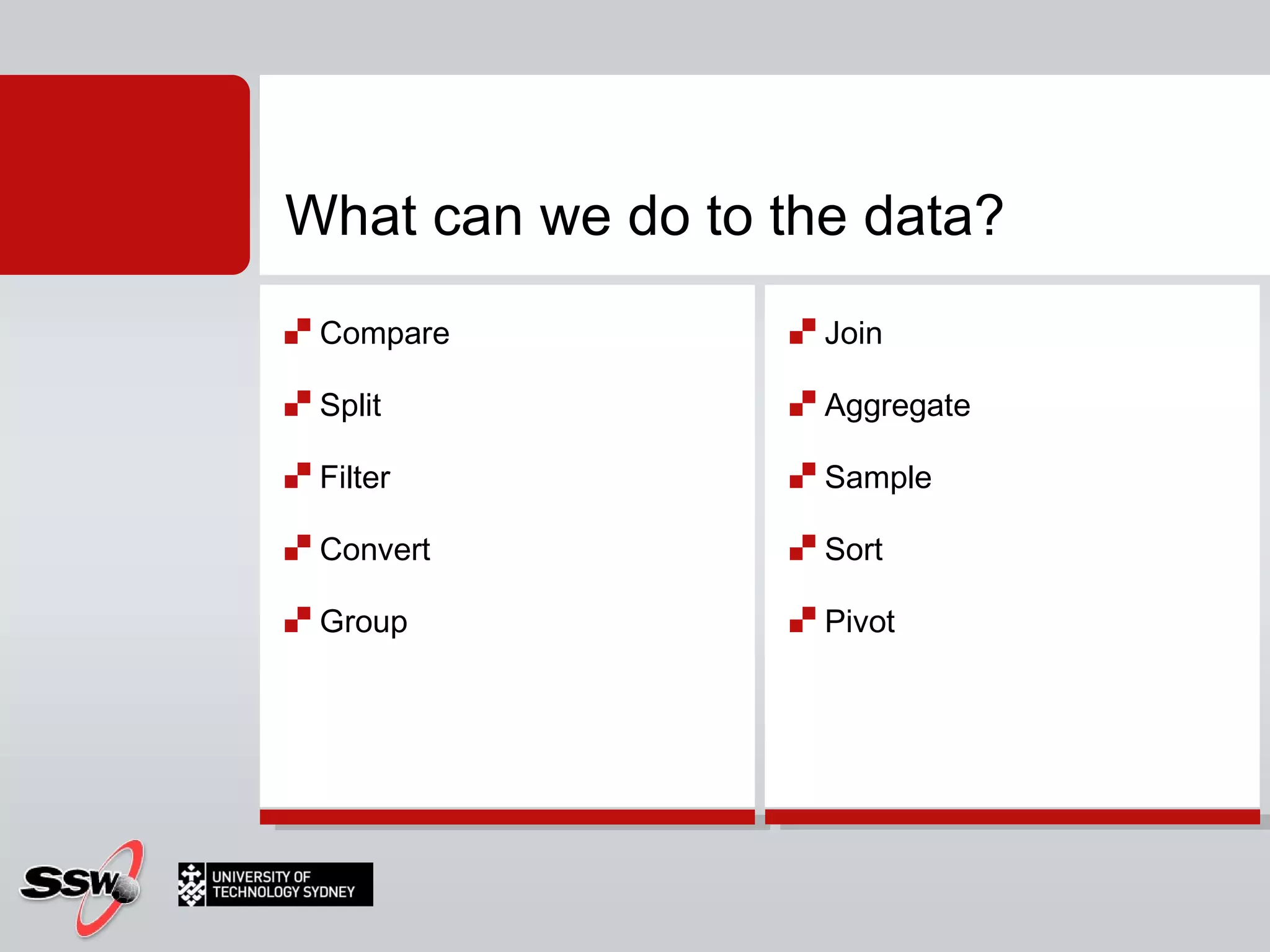 Compare Split Filter Convert Group Join Aggregate Sample Sort Pivot What can we do to the data? 