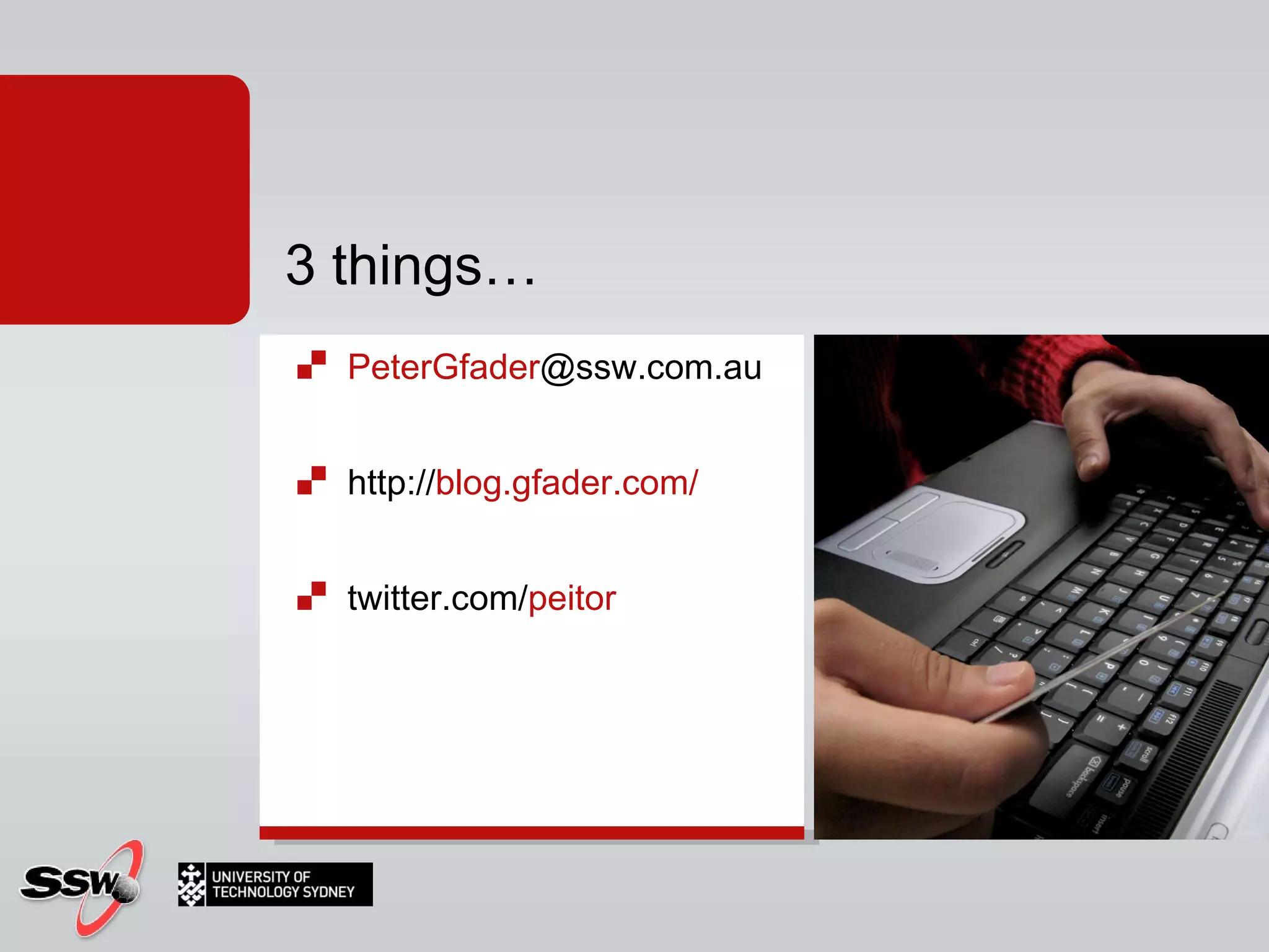 3  things… PeterGfader @ssw.com.au http:// blog.gfader.com/ twitter.com/ peitor 
