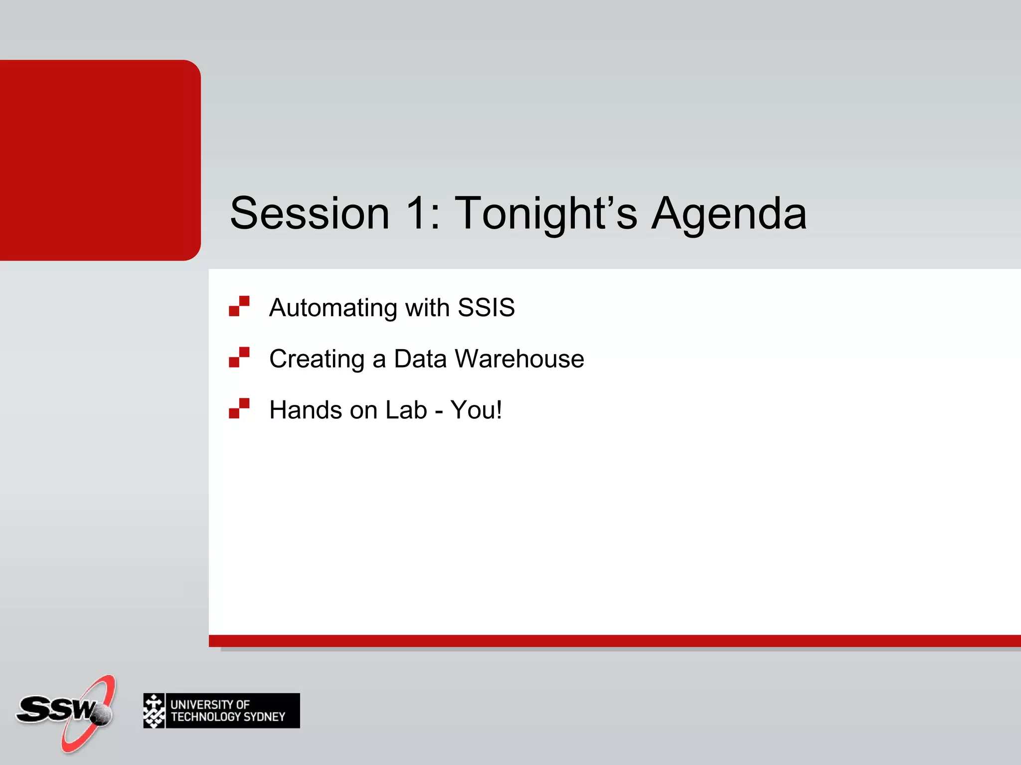 Automating with SSIS Creating a Data Warehouse Hands on Lab - You! Session 1: Tonight’s Agenda 