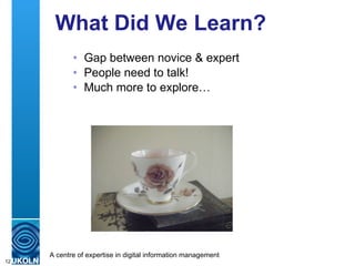 What Did We Learn? <ul><ul><li>Gap between novice & expert </li></ul></ul><ul><ul><li>People need to talk! </li></ul></ul>...