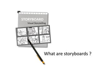 STORYBOARD
  Visual Storytelling




                   What are storyboards ?
 