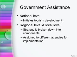 Government Assistance
• National level
– Initiates tourism development
• Regional level & local level
– Strategy is broken...