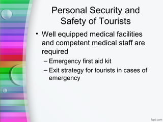 Personal Security and
Safety of Tourists
• Well equipped medical facilities
and competent medical staff are
required
– Eme...