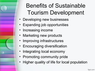 Benefits of Sustainable
Tourism Development
• Developing new businesses
• Expanding job opportunities
• Increasing income
...