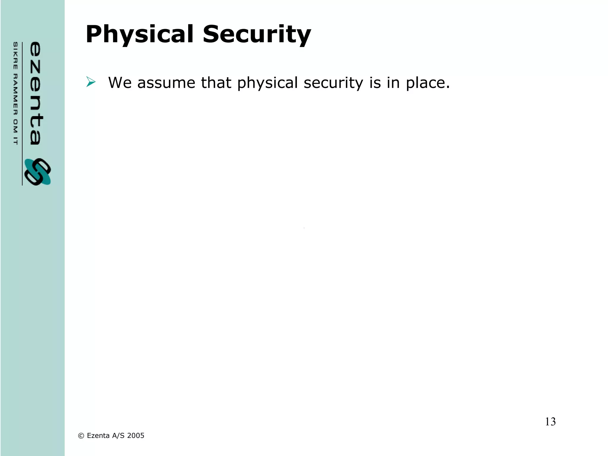 Physical Security We assume that physical security is in place. 