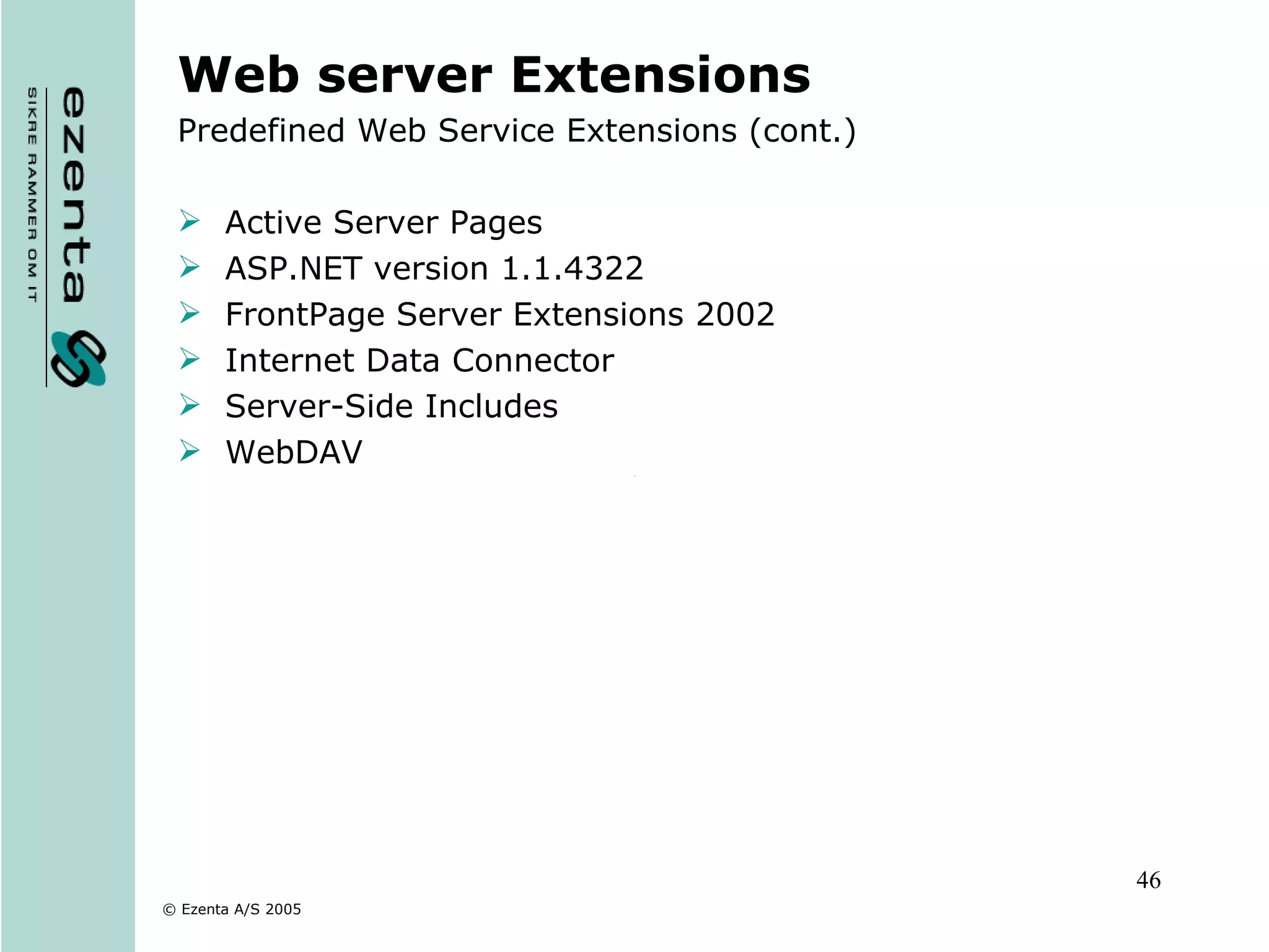 Web server Extensions Predefined Web Service Extensions (cont.) Active Server Pages ASP.NET version 1.1.4322 FrontPage Server Extensions 2002 Internet Data Connector Server-Side Includes WebDAV 
