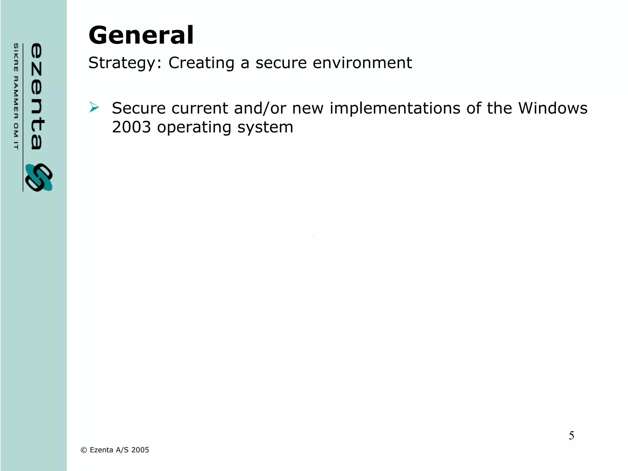 General Strategy: Creating a secure environment Secure current and/or new implementations of the Windows 2003 operating system 