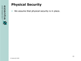 Physical Security We assume that physical security is in place. 