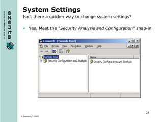 System Settings Isn’t there a quicker way to change system settings? Yes. Meet the ” Security Analysis and Configuration”  snap-in 