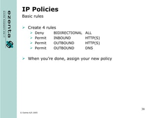 IP Policies Basic rules Create 4 rules Deny  BIDIRECTIONAL  ALL Permit  INBOUND  HTTP(S) Permit  OUTBOUND  HTTP(S) Permit  OUTBOUND  DNS When you’re done, assign your new policy 